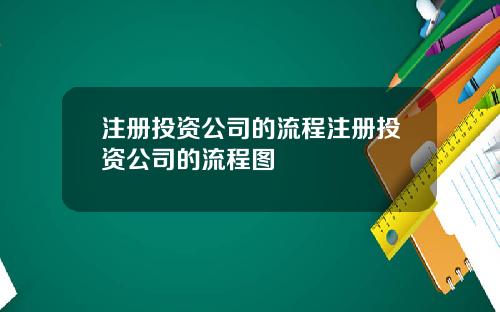 注册投资公司的流程注册投资公司的流程图