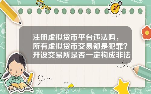 注册虚拟货币平台违法吗，所有虚拟货币交易都是犯罪？开设交易所是否一定构成非法经营罪？