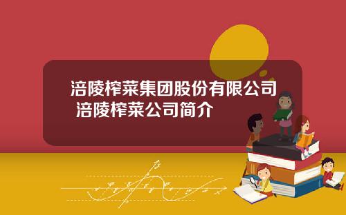 涪陵榨菜集团股份有限公司 涪陵榨菜公司简介