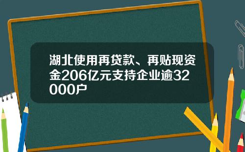 湖北使用再贷款、再贴现资金206亿元支持企业逾32000户