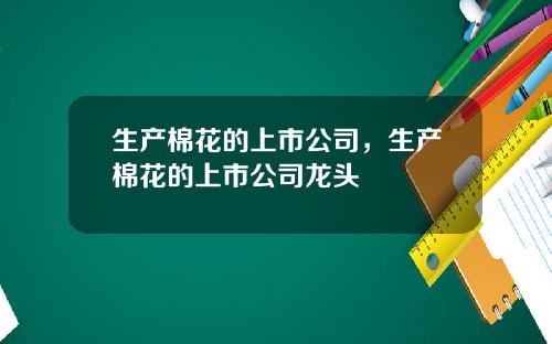 生产棉花的上市公司，生产棉花的上市公司龙头