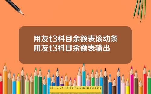 用友t3科目余额表滚动条用友t3科目余额表输出