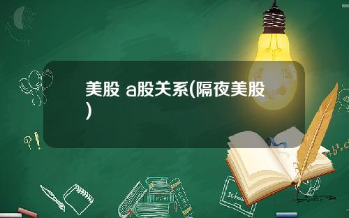美股 a股关系(隔夜美股)