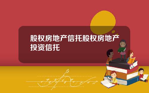 股权房地产信托股权房地产投资信托