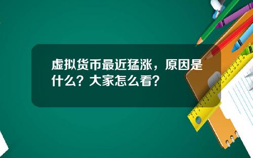虚拟货币最近猛涨，原因是什么？大家怎么看？