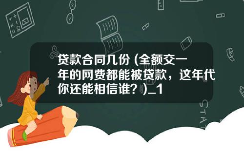 贷款合同几份 (全额交一年的网费都能被贷款，这年代你还能相信谁？)_1