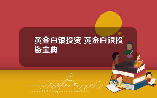 黄金白银投资 黄金白银投资宝典
