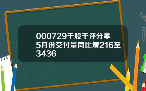 000729千股千评分享5月份交付量同比增216至3436