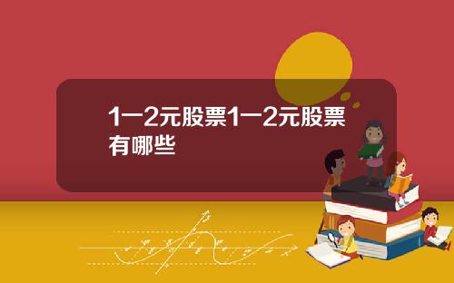 1一2元股票1一2元股票有哪些