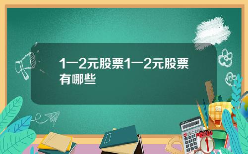 1一2元股票1一2元股票有哪些