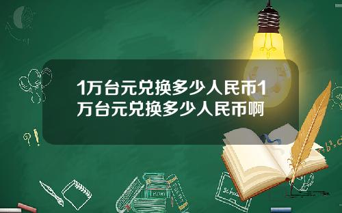 1万台元兑换多少人民币1万台元兑换多少人民币啊