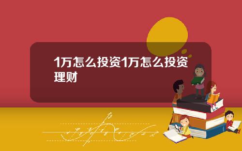 1万怎么投资1万怎么投资理财