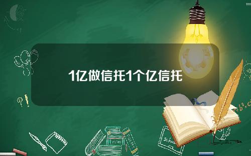 1亿做信托1个亿信托
