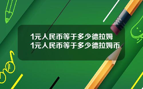 1元人民币等于多少德拉姆1元人民币等于多少德拉姆币