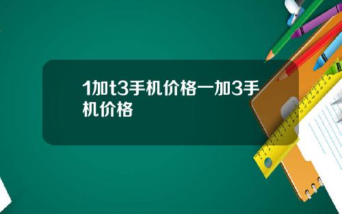 1加t3手机价格一加3手机价格