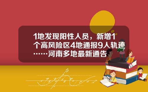1地发现阳性人员，新增1个高风险区4地通报9人轨迹……河南多地最新通告