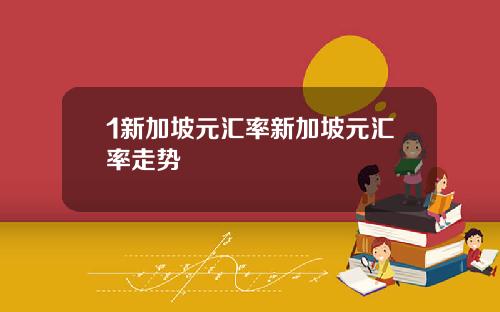1新加坡元汇率新加坡元汇率走势