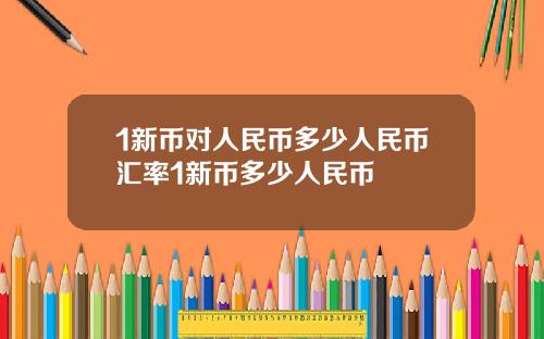 1新币对人民币多少人民币汇率1新币多少人民币
