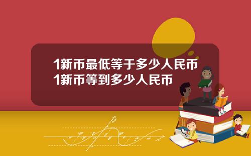 1新币最低等于多少人民币1新币等到多少人民币