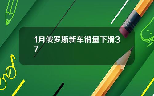 1月俄罗斯新车销量下滑37