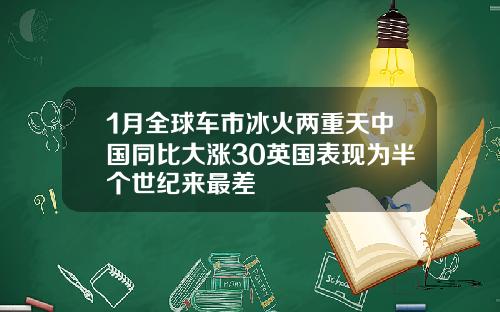 1月全球车市冰火两重天中国同比大涨30英国表现为半个世纪来最差