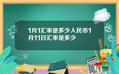 1月1汇率是多少人民币1月11日汇率是多少