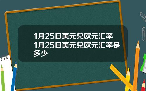 1月25日美元兑欧元汇率1月25日美元兑欧元汇率是多少