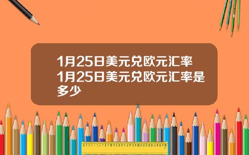 1月25日美元兑欧元汇率1月25日美元兑欧元汇率是多少