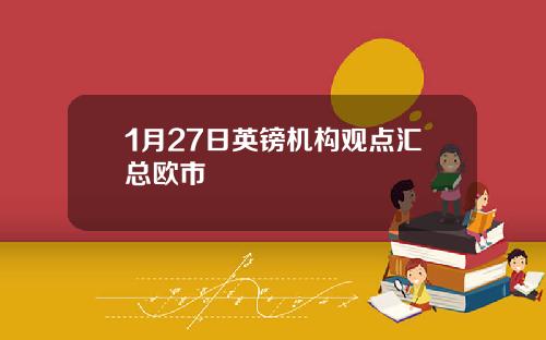 1月27日英镑机构观点汇总欧市