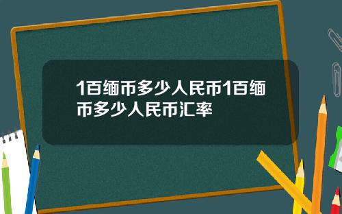 1百缅币多少人民币1百缅币多少人民币汇率