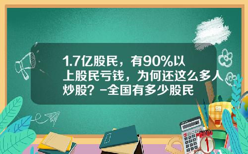 1.7亿股民，有90％以上股民亏钱，为何还这么多人炒股？-全国有多少股民