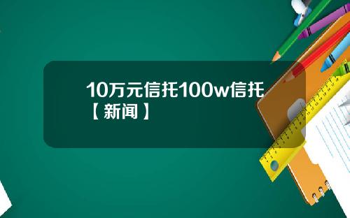10万元信托100w信托【新闻】