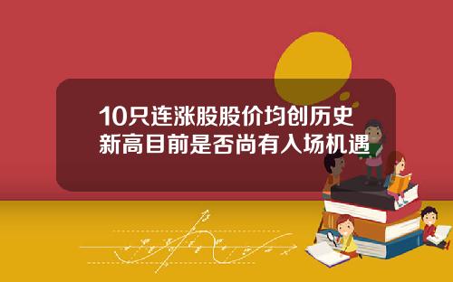 10只连涨股股价均创历史新高目前是否尚有入场机遇