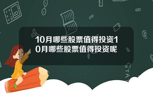 10月哪些股票值得投资10月哪些股票值得投资呢