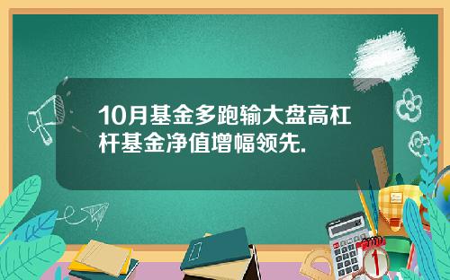 10月基金多跑输大盘高杠杆基金净值增幅领先.