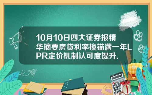 10月10日四大证券报精华摘要房贷利率换锚满一年LPR定价机制认可度提升.
