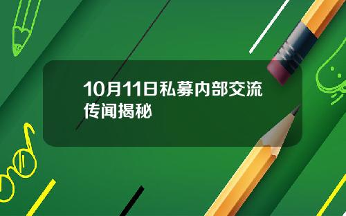 10月11日私募内部交流传闻揭秘