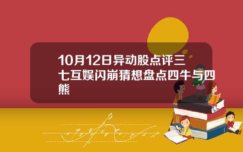 10月12日异动股点评三七互娱闪崩猜想盘点四牛与四熊