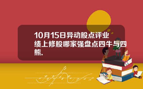 10月15日异动股点评业绩上修股哪家强盘点四牛与四熊.