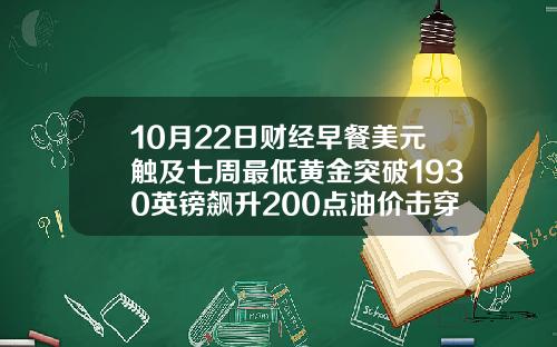 10月22日财经早餐美元触及七周最低黄金突破1930英镑飙升200点油价击穿40美元