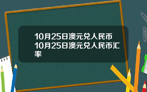 10月25日澳元兑人民币10月25日澳元兑人民币汇率