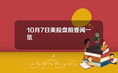10月7日美股盘前要闻一览