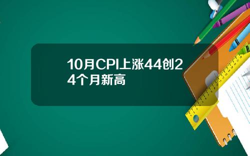 10月CPI上涨44创24个月新高