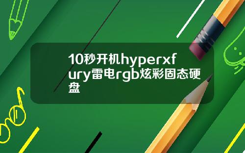 10秒开机hyperxfury雷电rgb炫彩固态硬盘