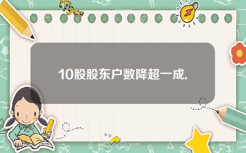 10股股东户数降超一成.