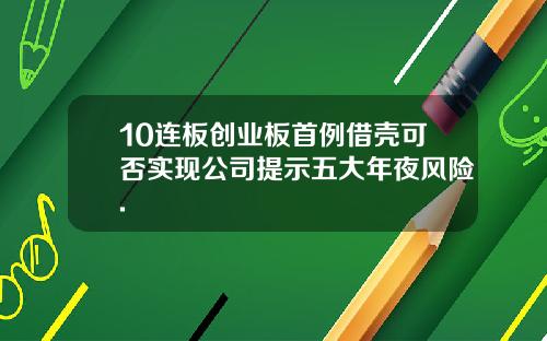 10连板创业板首例借壳可否实现公司提示五大年夜风险.