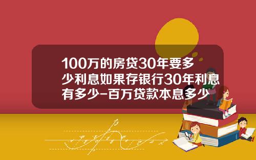 100万的房贷30年要多少利息如果存银行30年利息有多少-百万贷款本息多少