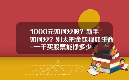 1000元如何炒股？新手如何炒？别太把金钱视如生命-一千买股票能挣多少