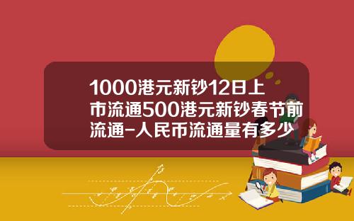 1000港元新钞12日上市流通500港元新钞春节前流通-人民币流通量有多少
