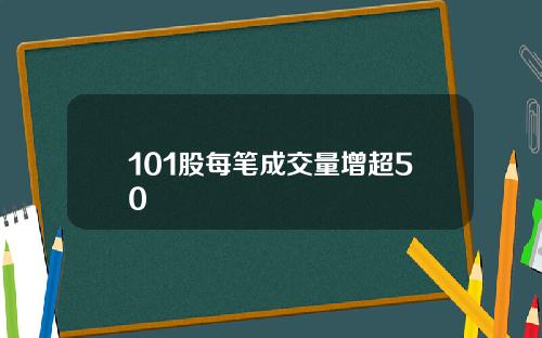 101股每笔成交量增超50